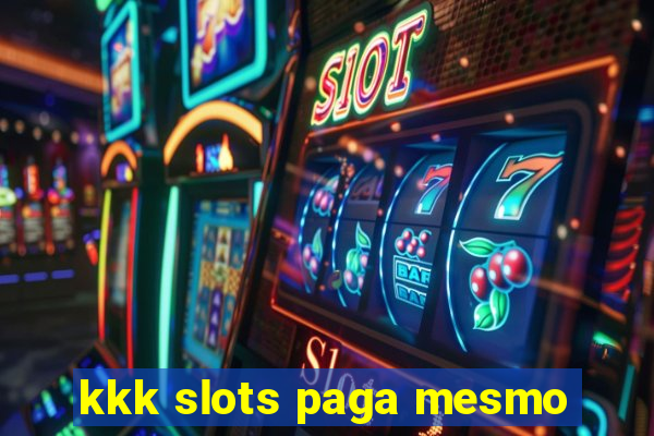 kkk slots paga mesmo