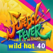 wild hot 40