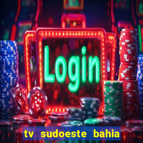 tv sudoeste bahia ao vivo