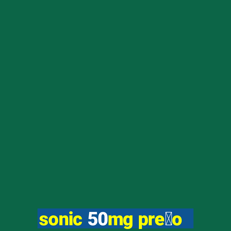 sonic 50mg pre莽o