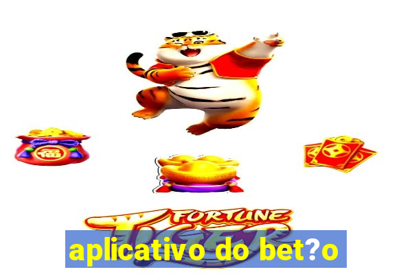 aplicativo do bet?o