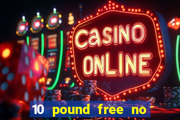 10 pound free no deposit casino