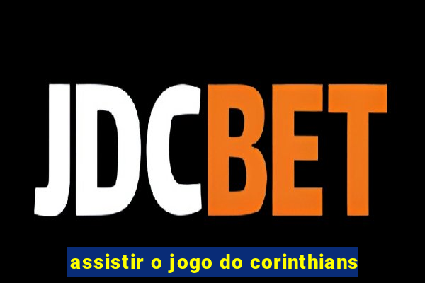 assistir o jogo do corinthians