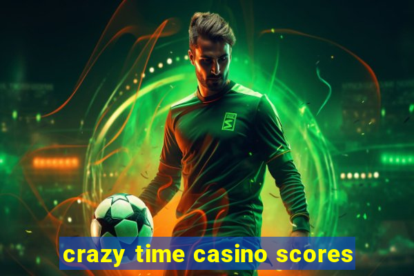 crazy time casino scores