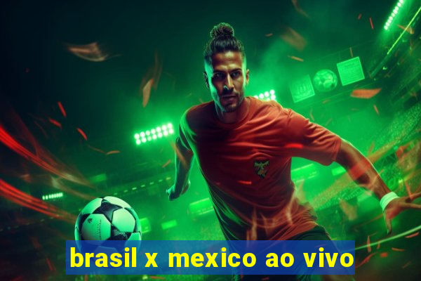 brasil x mexico ao vivo