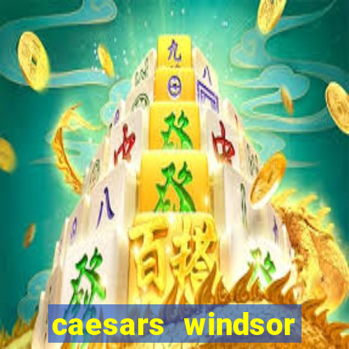 caesars windsor hotel & casino