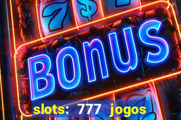 slots: 777 jogos de cassino