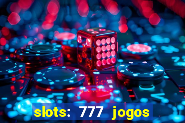 slots: 777 jogos de cassino