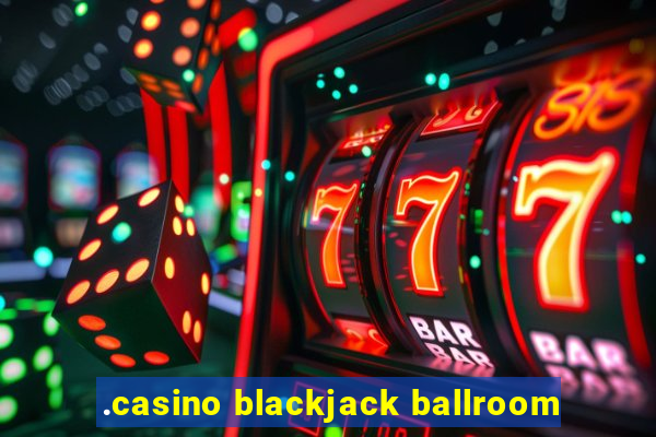 .casino blackjack ballroom