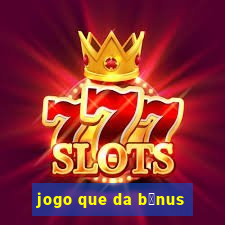 jogo que da b么nus