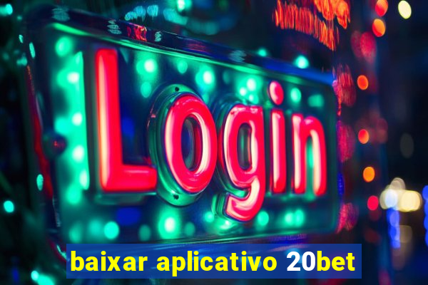 baixar aplicativo 20bet