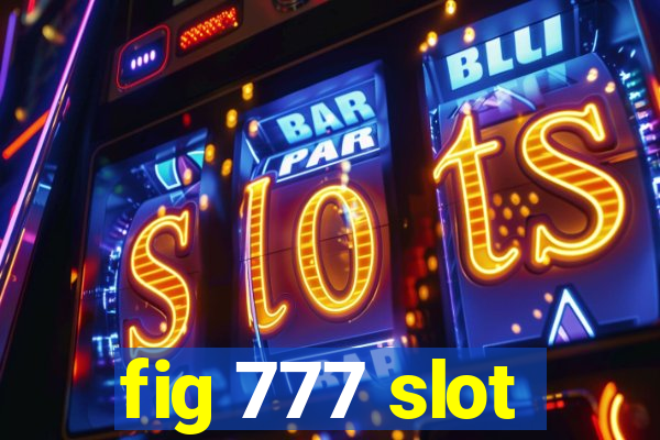 fig 777 slot