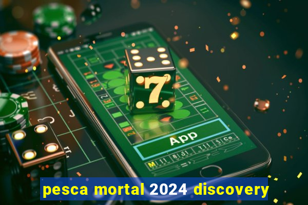 pesca mortal 2024 discovery