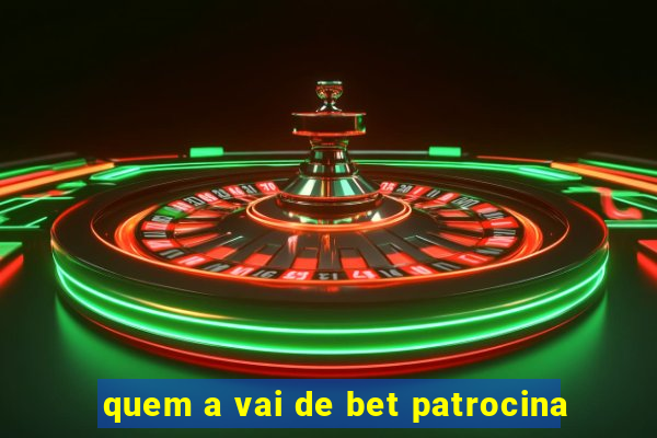 quem a vai de bet patrocina