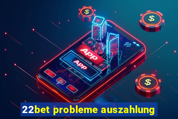 22bet probleme auszahlung