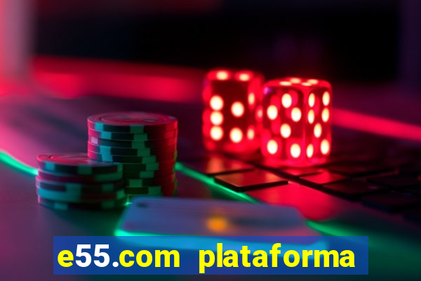 e55.com plataforma de jogos