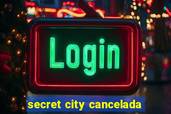 secret city cancelada