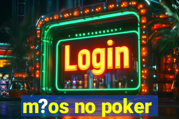 m?os no poker