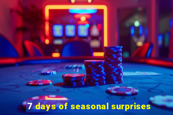 7 days of seasonal surprises