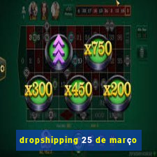 dropshipping 25 de março