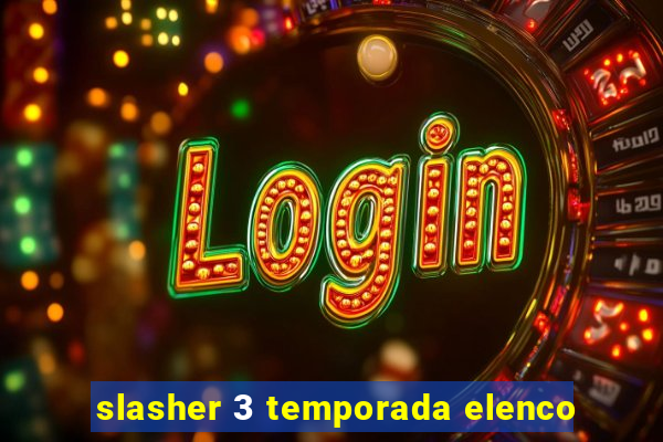 slasher 3 temporada elenco