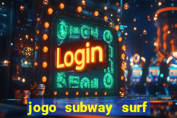 jogo subway surf ganhar dinheiro de verdade