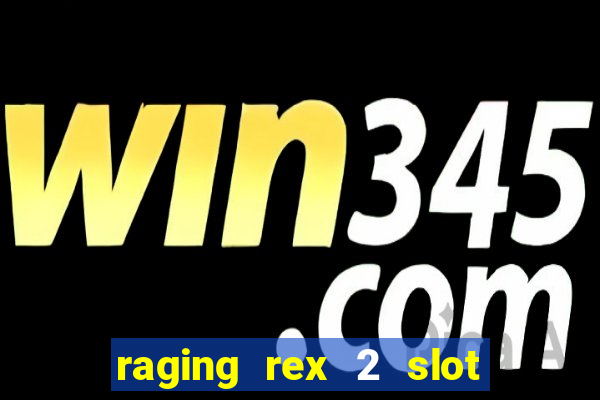 raging rex 2 slot soldi veri