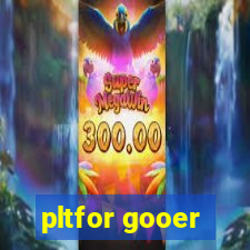 pltfor gooer