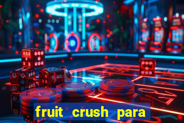 fruit crush para ganhar dinheiro