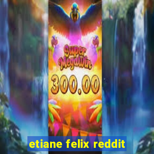 etiane felix reddit