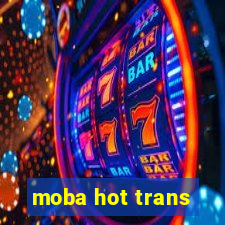 moba hot trans