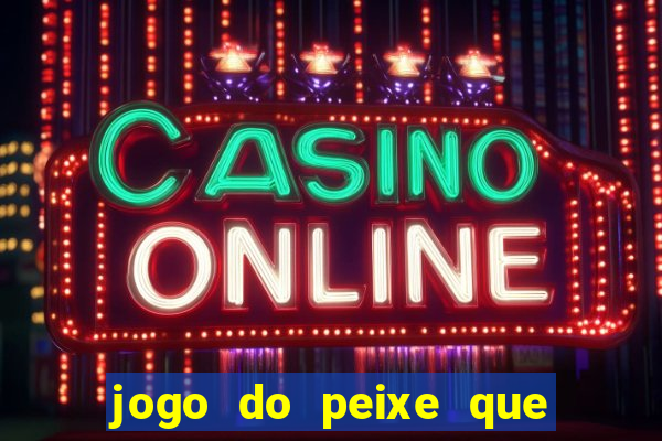 jogo do peixe que ganha dinheiro