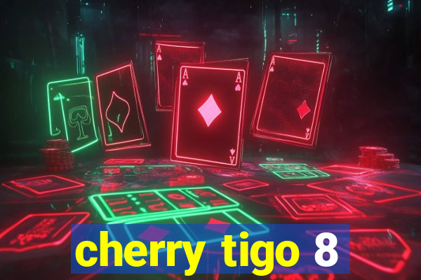 cherry tigo 8