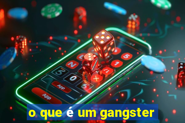 o que é um gangster