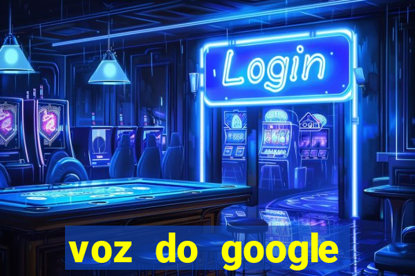 voz do google tradutor homem