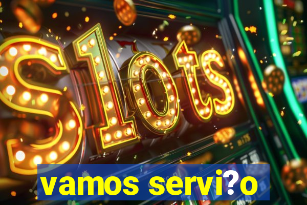 vamos servi?o