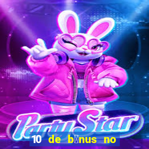 10 de b么nus no cadastro sem dep贸sito