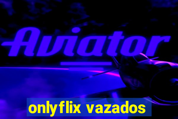 onlyflix vazados