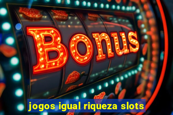 jogos igual riqueza slots