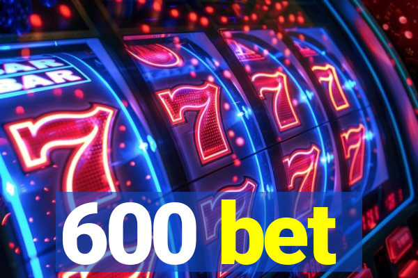 600 bet