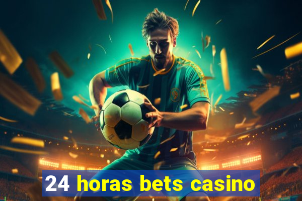 24 horas bets casino