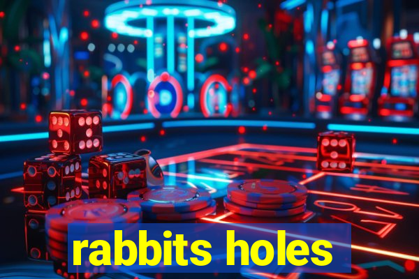 rabbits holes