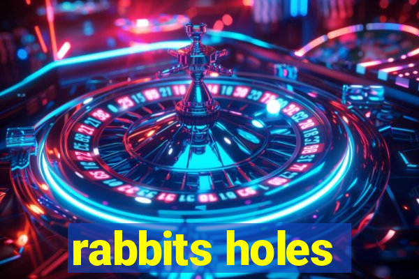 rabbits holes