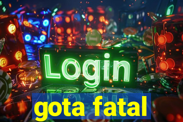 gota fatal