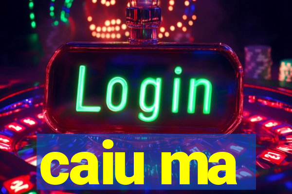 caiu ma