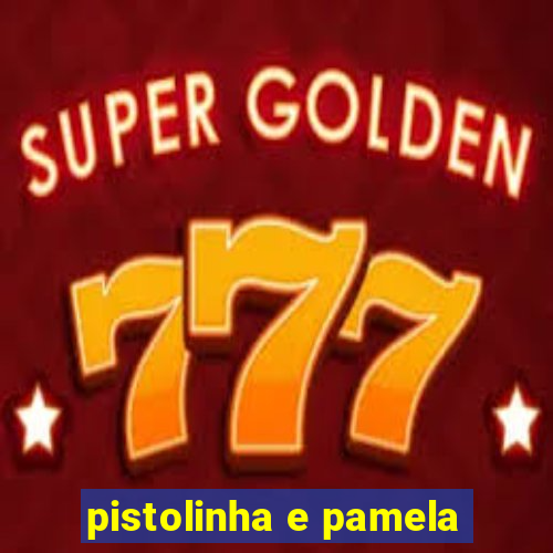 pistolinha e pamela