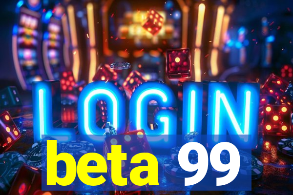 beta 99