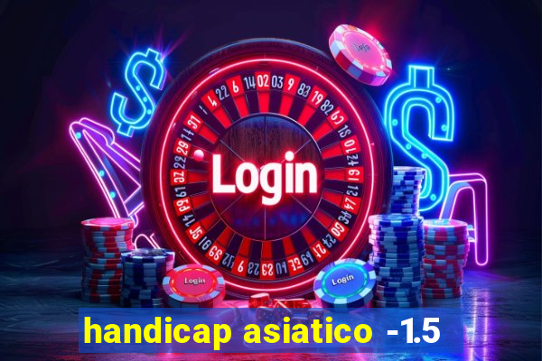 handicap asiatico -1.5