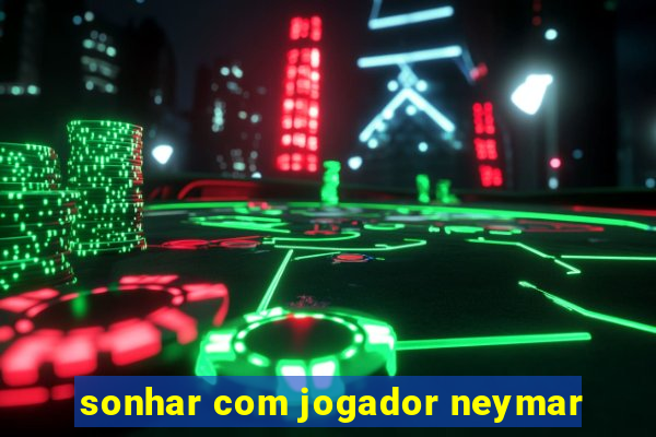 sonhar com jogador neymar