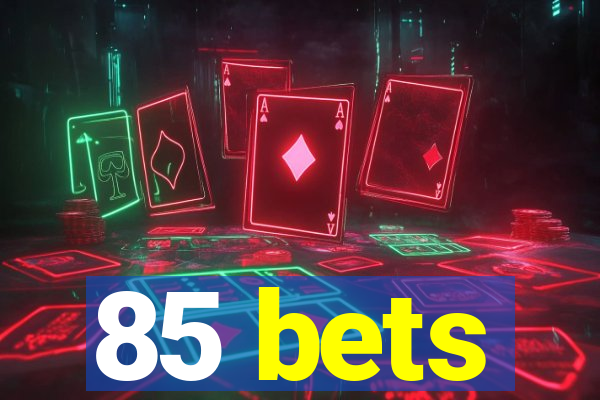 85 bets